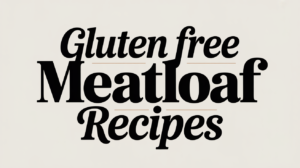 Gluten Free Meatloaf Recipes - Featured